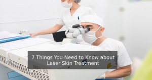 7 Things You Need To Know About Laser Skin Treatment